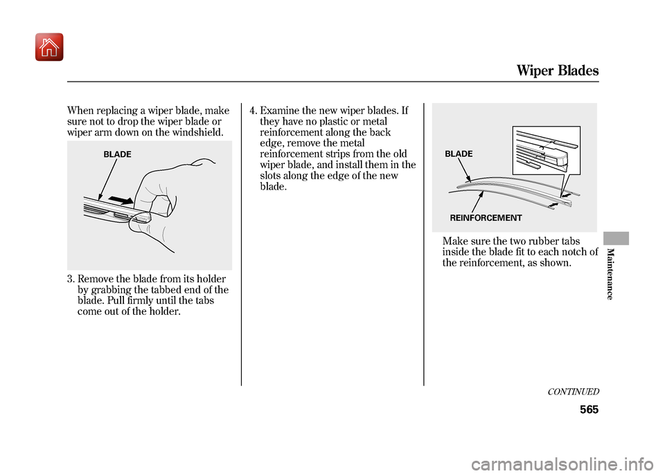 Acura ZDX 2012  Owners Manual When replacing a wiper blade, make
sure not to drop the wiper blade or
wiper arm down on the windshield.3. Remove the blade from its holderby grabbing the tabbed end of the
blade. Pull firmly until th