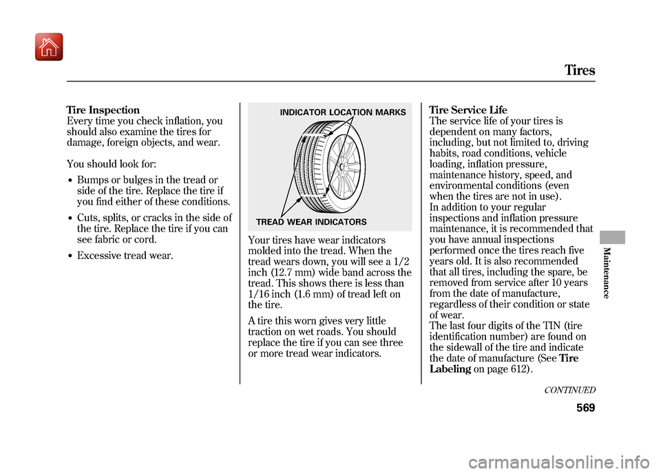 Acura ZDX 2012  Owners Manual Tire Inspection
Every time you check inflation, you
should also examine the tires for
damage, foreign objects, and wear.
You should look for:●Bumps or bulges in the tread or
side of the tire. Replac
