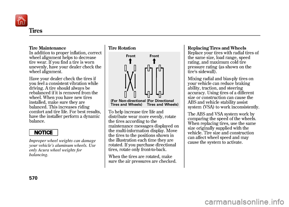Acura ZDX 2012  Owners Manual Tire Maintenance
In addition to proper inflation, correct
wheel alignment helps to decrease
tire wear. If you find a tire is worn
unevenly, have your dealer check the
wheel alignment.
Have your dealer