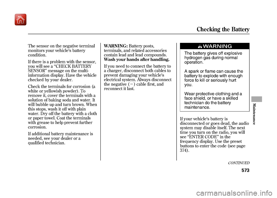 Acura ZDX 2012  Owners Manual The sensor on the negative terminal
monitors your vehicles battery
condition.
If there is a problem with the sensor,
you will see a‘‘CHECK BATTERY
SENSOR’’ message on the multi-
information d