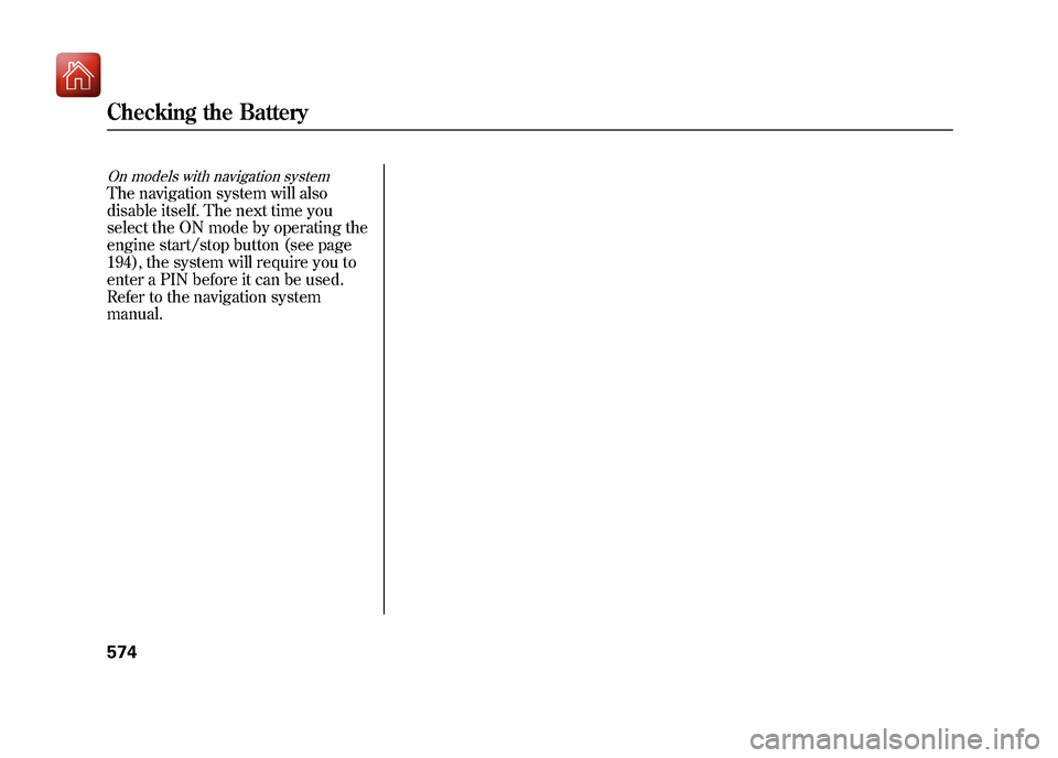 Acura ZDX 2012 Owners Manual On models with navigation systemThe navigation system will also
disable itself. The next time you
select the ON mode by operating the
engine start/stop button (see page
194), the system will require y Acura ZDX 2012 Owners Manual On models with navigation systemThe navigation system will also
disable itself. The next time you
select the ON mode by operating the
engine start/stop button (see page
194), the system will require y