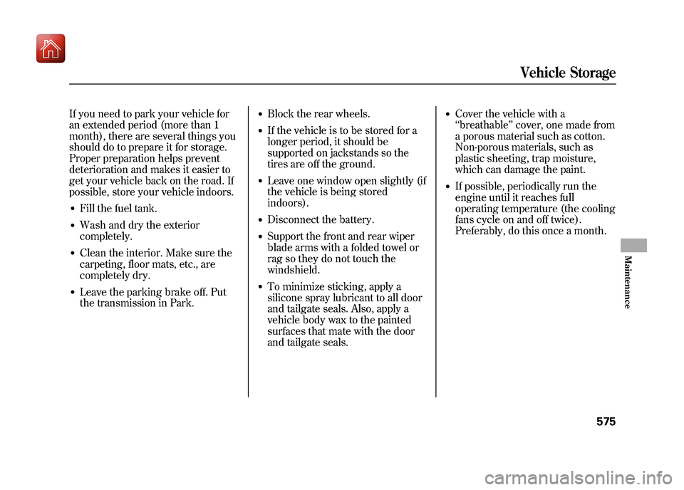 Acura ZDX 2012 Owners Manual If you need to park your vehicle for
an extended period (more than 1
month), there are several things you
should do to prepare it for storage.
Proper preparation helps prevent
deterioration and makes Acura ZDX 2012 Owners Manual If you need to park your vehicle for
an extended period (more than 1
month), there are several things you
should do to prepare it for storage.
Proper preparation helps prevent
deterioration and makes