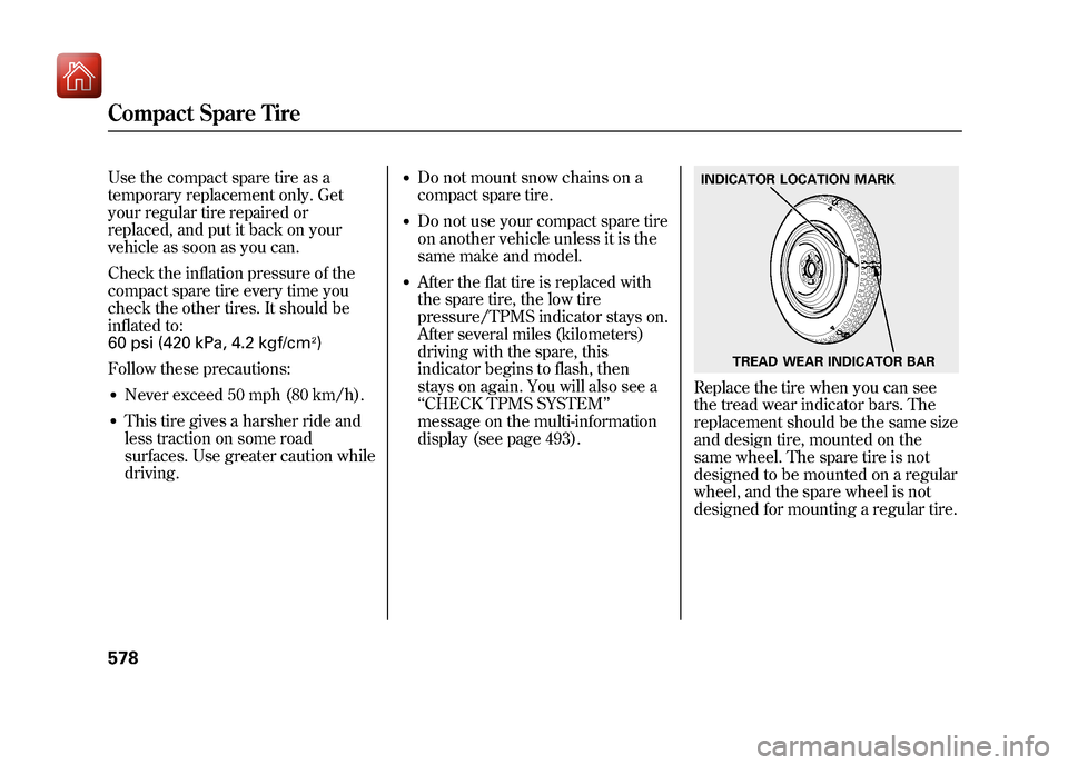 Acura ZDX 2012  Owners Manual Use the compact spare tire as a
temporary replacement only. Get
your regular tire repaired or
replaced, and put it back on your
vehicle as soon as you can.
Check the inflation pressure of the
compact 