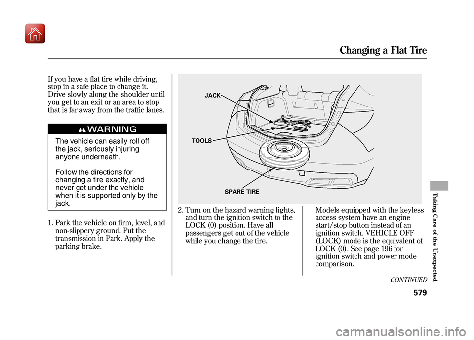 Acura ZDX 2012  Owners Manual If you have a flat tire while driving,
stop in a safe place to change it.
Drive slowly along the shoulder until
you get to an exit or an area to stop
that is far away from the traffic lanes.
The vehic