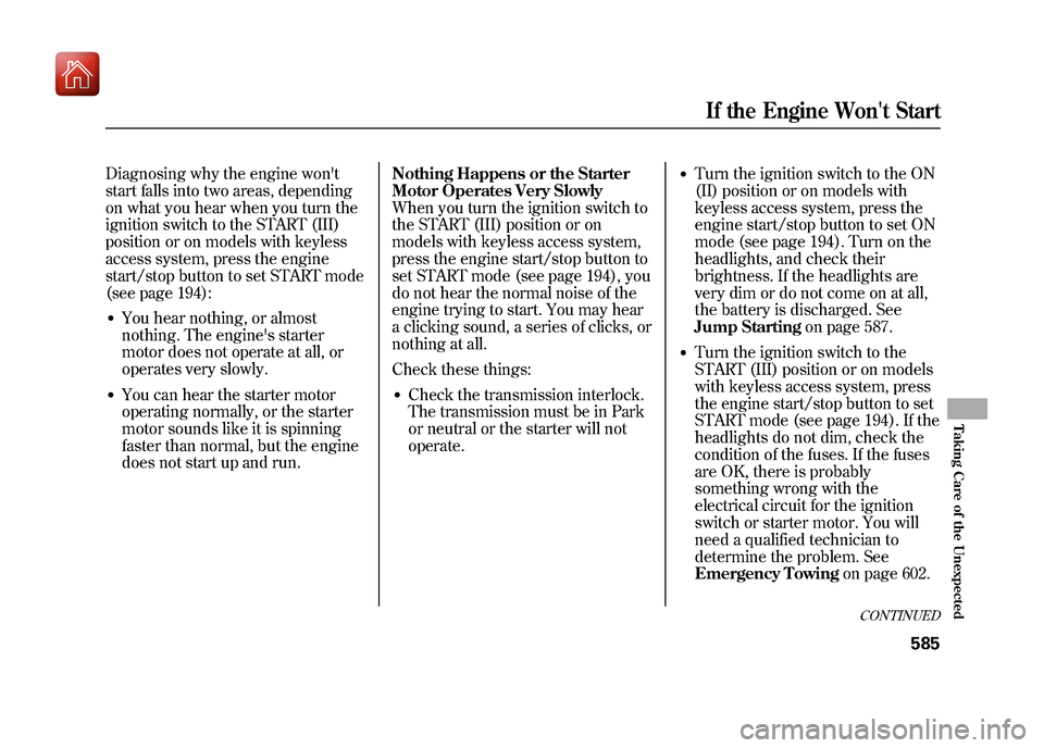 Acura ZDX 2012  Owners Manual Diagnosing why the engine wont
start falls into two areas, depending
on what you hear when you turn the
ignition switch to the START (III)
position or on models with keyless
access system, press the 