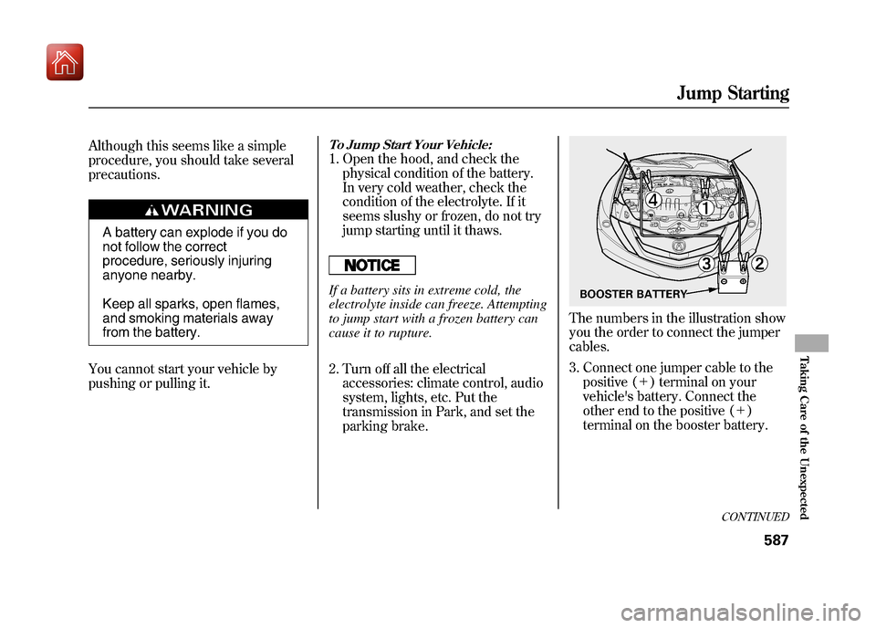 Acura ZDX 2012 Owners Manual Although this seems like a simple
procedure, you should take several
precautions.
A battery can explode if you do
not follow the correct
procedure, seriously injuring
anyone nearby.
Keep all sparks, o Acura ZDX 2012 Owners Manual Although this seems like a simple
procedure, you should take several
precautions.
A battery can explode if you do
not follow the correct
procedure, seriously injuring
anyone nearby.
Keep all sparks, o