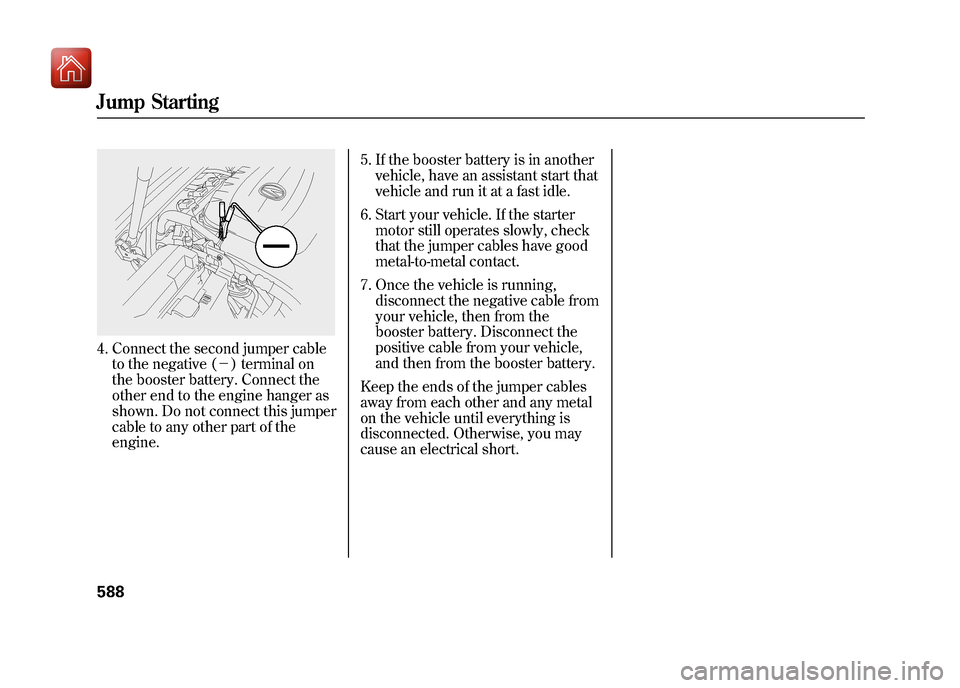Acura ZDX 2012 Workshop Manual 4. Connect the second jumper cableto the negative (- ) terminal on
the booster battery. Connect the
other end to the engine hanger as
shown. Do not connect this jumper
cable to any other part of the Acura ZDX 2012 Workshop Manual 4. Connect the second jumper cableto the negative (- ) terminal on
the booster battery. Connect the
other end to the engine hanger as
shown. Do not connect this jumper
cable to any other part of the