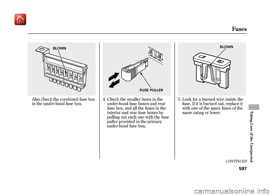 Acura ZDX 2012  Owners Manual Also check the combined fuse box
in the under-hood fuse box.
4. Check the smaller fuses in theunder-hood fuse boxes and rear
fuse box, and all the fuses in the
interior and rear fuse boxes by
pulling 