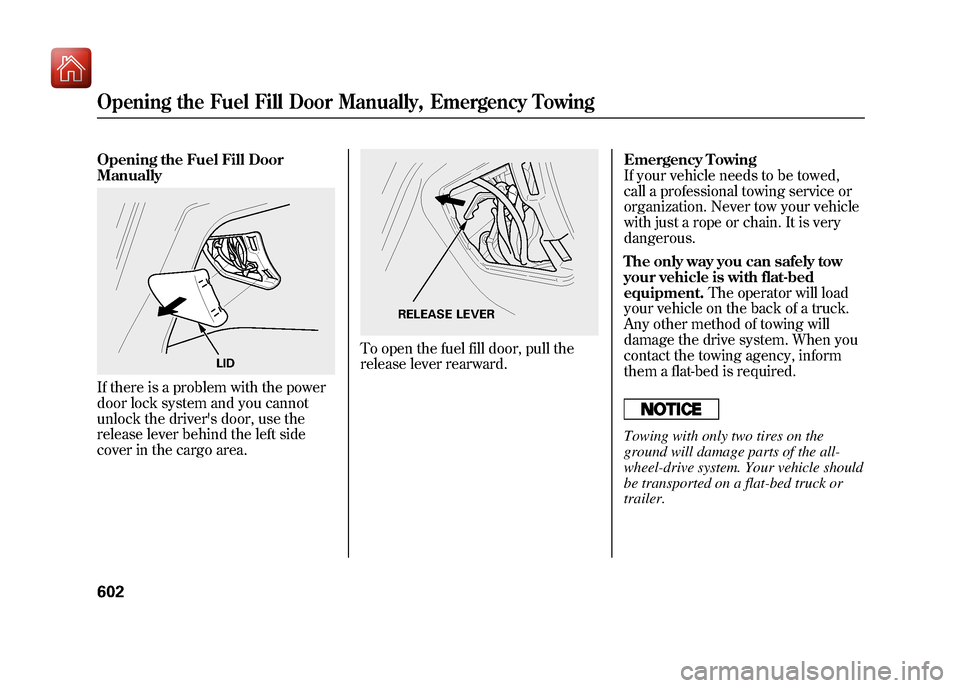 Acura ZDX 2012  Owners Manual Opening the Fuel Fill Door
ManuallyIf there is a problem with the power
door lock system and you cannot
unlock the drivers door, use the
release lever behind the left side
cover in the cargo area.
To