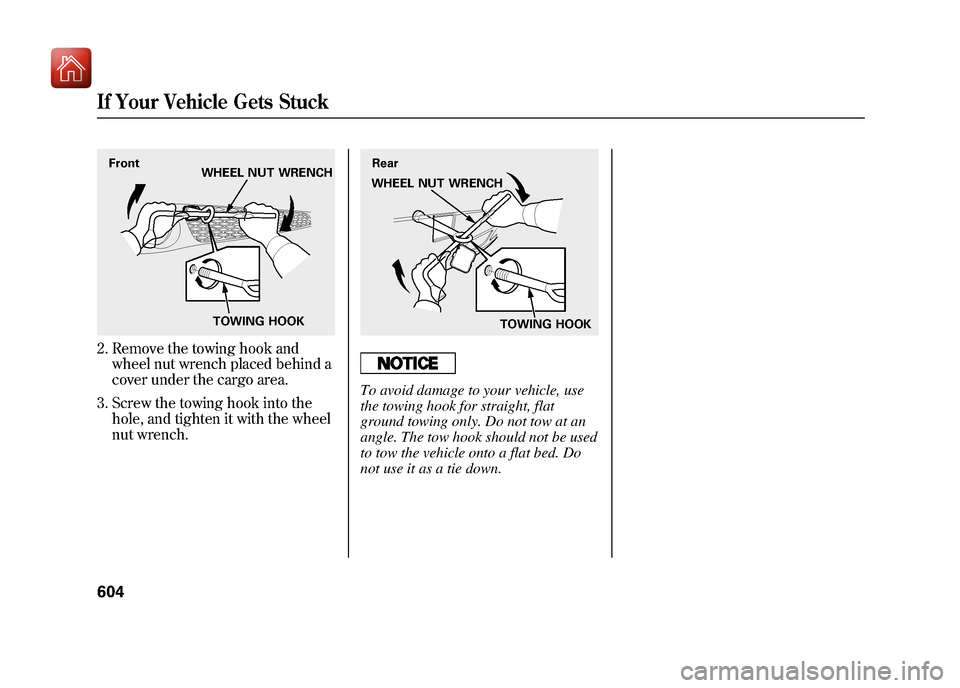 Acura ZDX 2012  Owners Manual 2. Remove the towing hook andwheel nut wrench placed behind a
cover under the cargo area.
3. Screw the towing hook into the hole, and tighten it with the wheel
nut wrench.
To avoid damage to your vehi