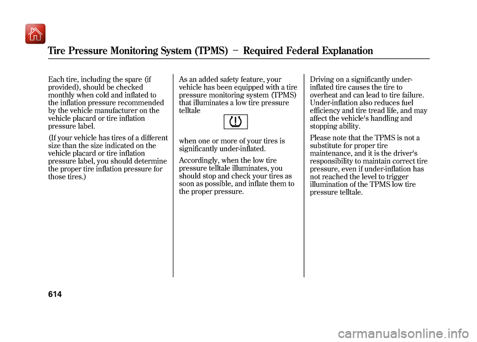 Acura ZDX 2012 Owners Guide Each tire, including the spare (if
provided), should be checked
monthly when cold and inflated to
the inflation pressure recommended
by the vehicle manufacturer on the
vehicle placard or tire inflatio