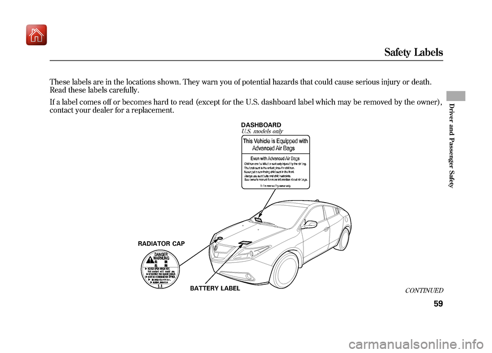 Acura ZDX 2012  Owners Manual These labels are in the locations shown. They warn you of potential hazards that could cause serious injury or death.
Read these labels carefully.
If a label comes off or becomes hard to read (except 