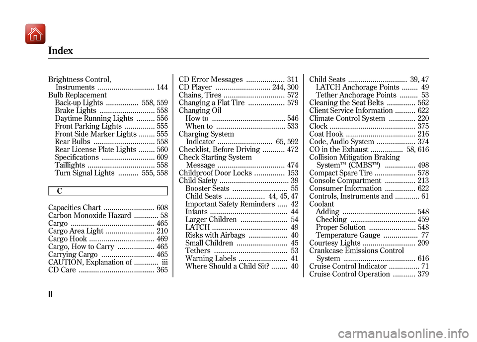 Acura ZDX 2012  Owners Manual Brightness Control,Instruments
............................
144
Bulb Replacement Back-up Lights
................
558, 559
Brake Lights
...........................
558
Daytime Running Lights
.........
