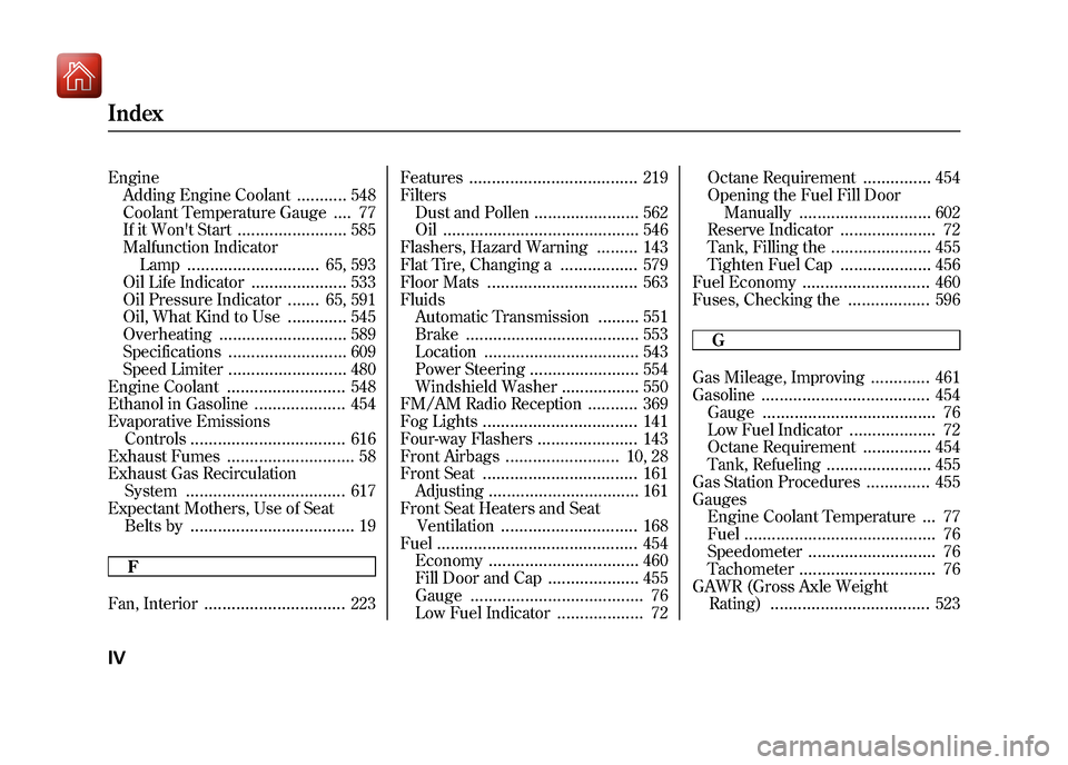 Acura ZDX 2012 Service Manual EngineAdding Engine Coolant
...........
548
Coolant Temperature Gauge
....
77
If it Wont Start
........................
585
Malfunction Indicator Lamp
.............................
65, 593
Oil Life I