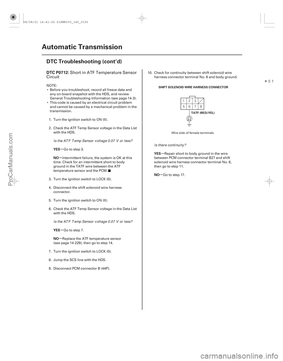 ACURA CSX 2006  Service Repair Manual Î
(#
 

)
µ
µ
µ
µ µ
µ
DTC P0712:
YES
NO
YES
NO YES
NO
14-98Automatic Transmission
DTC Troubleshooting (cont’d)
SHIFT SOLENOID WIRE HARNES