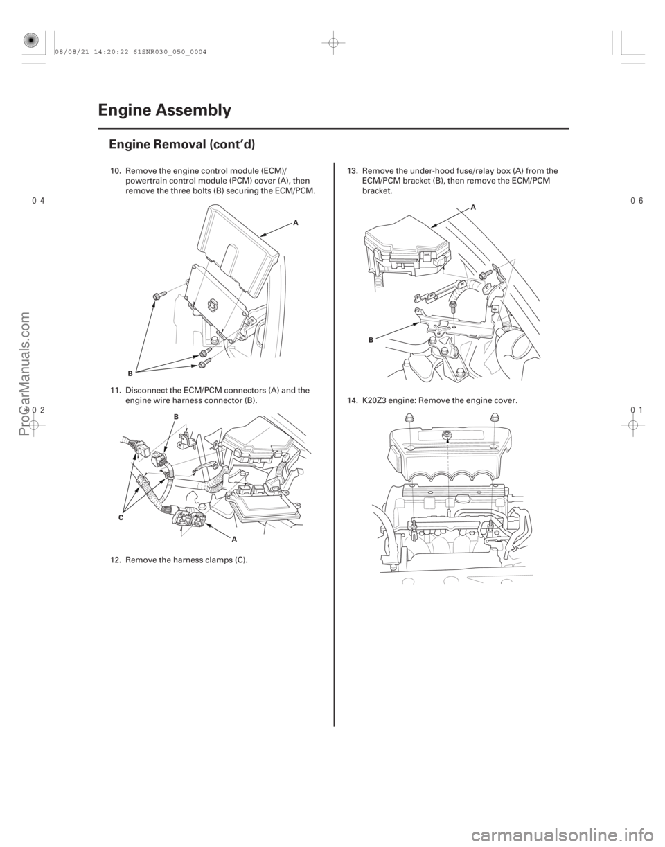ACURA CSX 2006  Service User Guide 
Î 

5-4Engine Assembly
Engine Removal (cont’d)
A
B B
C A A
B
10. Remove the engine control module (ECM)/ powertrain control module (PCM) cover (A), then
remove the three bolts (B)