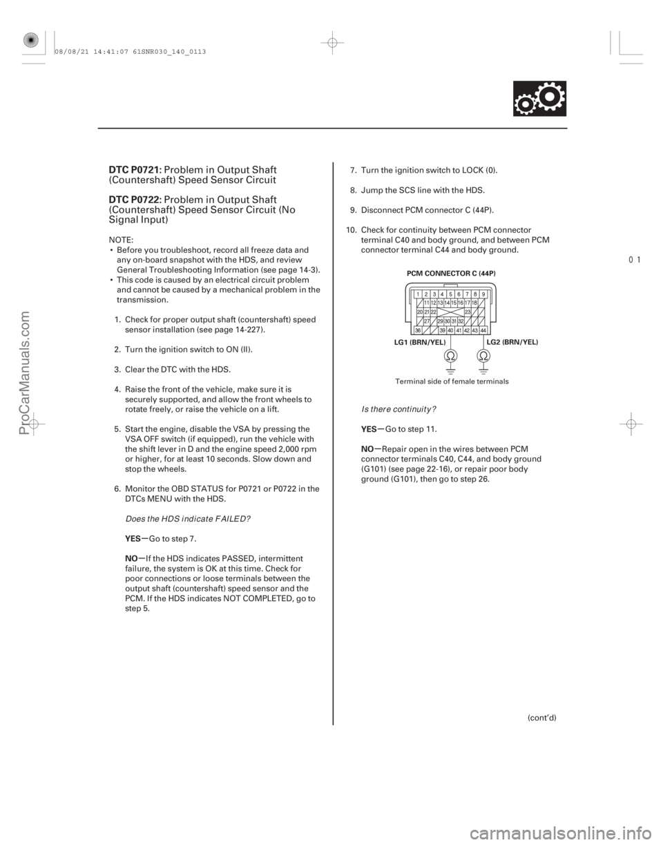 ACURA CSX 2006  Service Repair Manual 
(#
 

)
µ
µ µ
µ
DTC P0721:
DTC P0722:
YES
NO YES
NO
14-111
PCM CONNECTOR C (44P)
LG2 (BRN/YEL)
LG1 (BRN/YEL)
Problem in Output Shaft
(Countersha