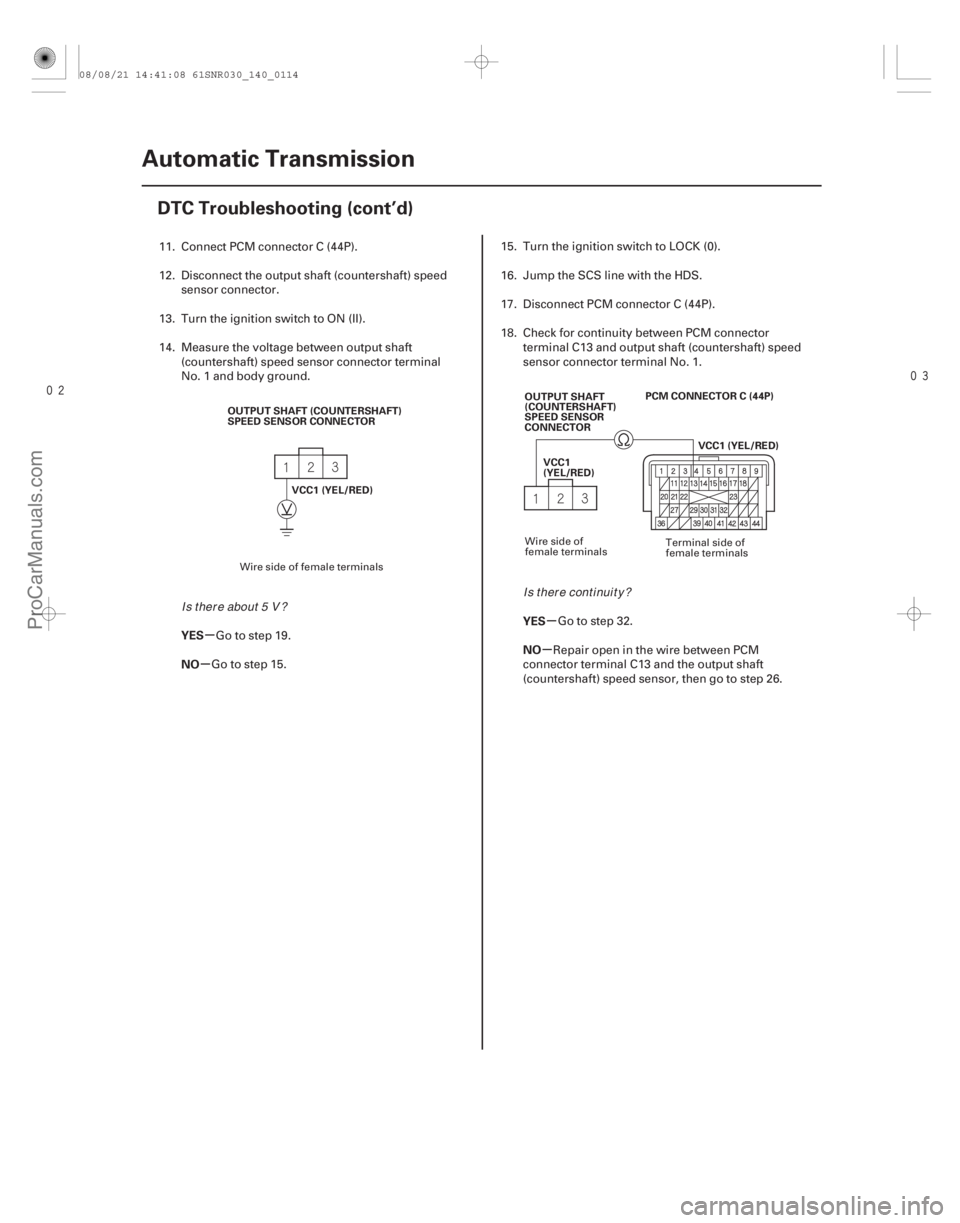 ACURA CSX 2006  Service Repair Manual 
µ
µ µ
µ
YES
NO YES
NO
14-112Automatic Transmission
DTC Troubleshooting (cont’d)
OUTPUT SHAFT (COUNTERSHAFT)
SPEED SENSOR CONNECTOR
VCC1 (YEL/RED) OUTPUT SHAFT
(COUNTERSHAFT)
SPEED S