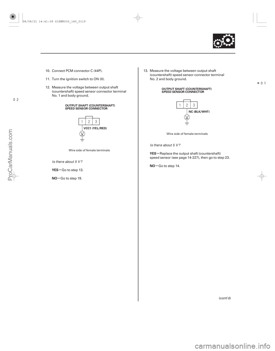 ACURA CSX 2006  Service Repair Manual Î
µ
µ µ
µ
YES
NO YES
NO
14-117
OUTPUT SHAFT (COUNTERSHAFT)
SPEED SENSOR CONNECTOR
VCC1 (YEL/RED) OUTPUT SHAFT (COUNTERSHAFT)
SPEED SENSOR CONNECTOR
NC (BLK/WHT)
10. Connect PCM conne