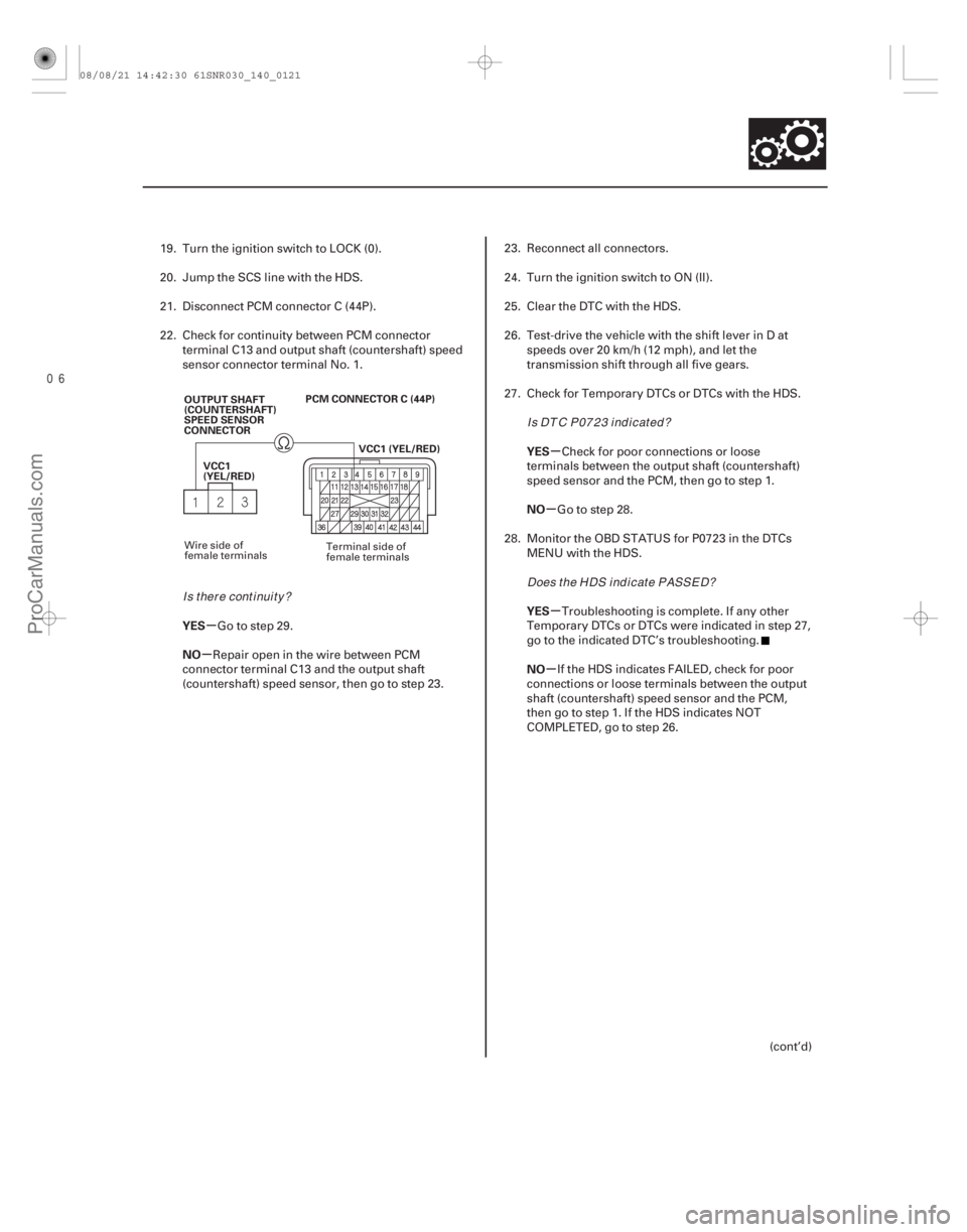 ACURA CSX 2006  Service Repair Manual µ
µ µ
µ
µ
µ
YES
NO YES
NO
YES
NO
14-119
OUTPUT SHAFT
(COUNTERSHAFT)
SPEED SENSOR
CONNECTOR
VCC1 (YEL/RED)
PCM CONNECTOR C (44P)
VCC1
(YEL/RED)
19. Turn the ignition switch to LOCK (0).