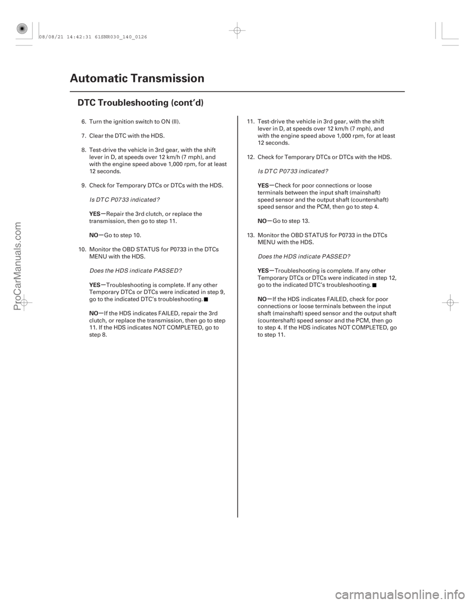 ACURA CSX 2006  Service Repair Manual µ
µ
µ
µ µ
µ
µ
µ
YES
NO
YES
NO YES
NO
YES
NO
14-124Automatic Transmission
DTC Troubleshooting (cont’d)
6. Turn the ignition switch to ON (II).
7. Clear the DTC with the HDS.
8. Test-d