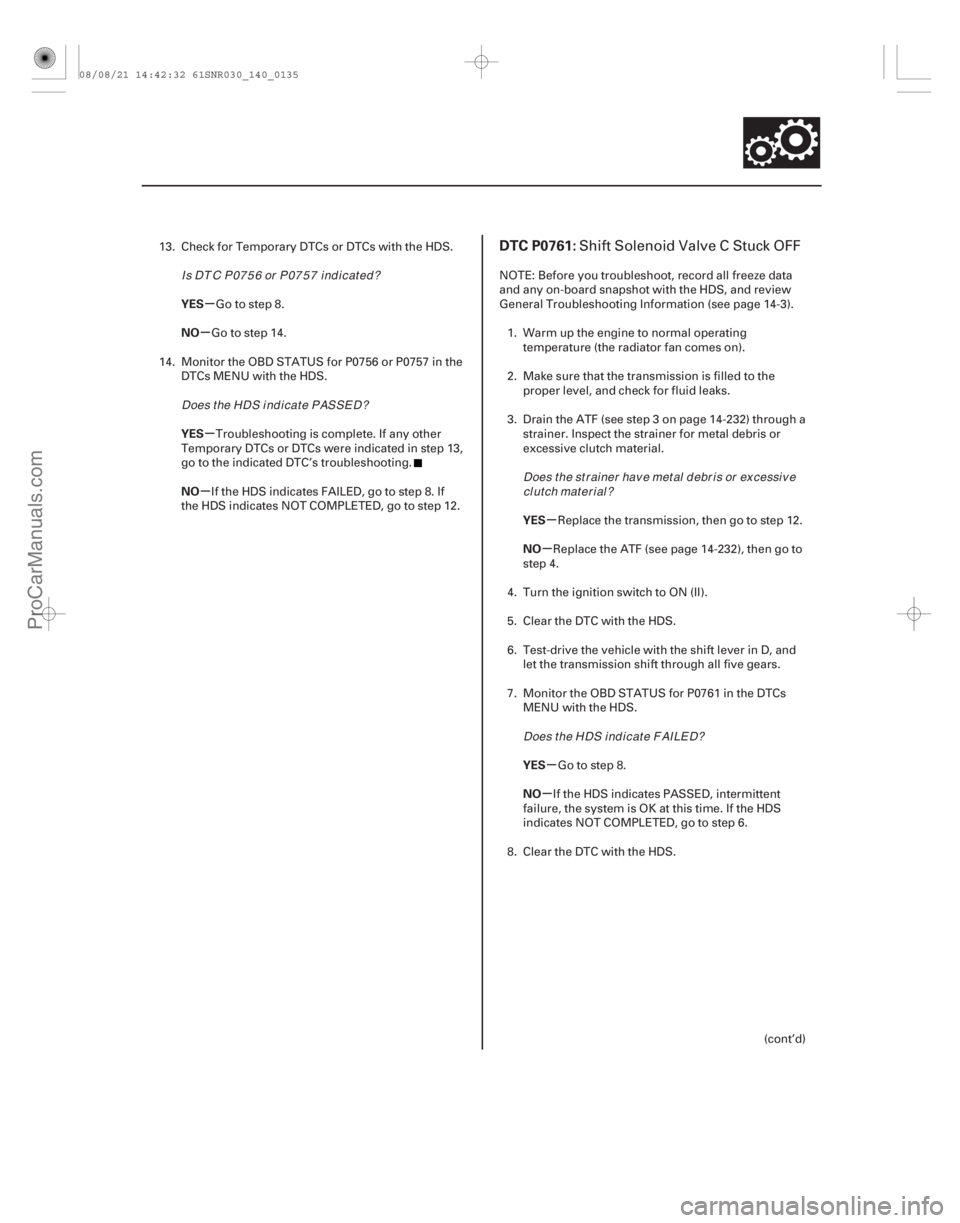ACURA CSX 2006  Service Repair Manual (#
 

)
µ
µ
µ
µ µ
µ
µ
µ
YES
NO
YES
NO
YES
NO
YES
NO
DTC P0761:
14-13314-133
13. Check for Temporary DTCs or DTCs with the HDS.
Go to step 8.
