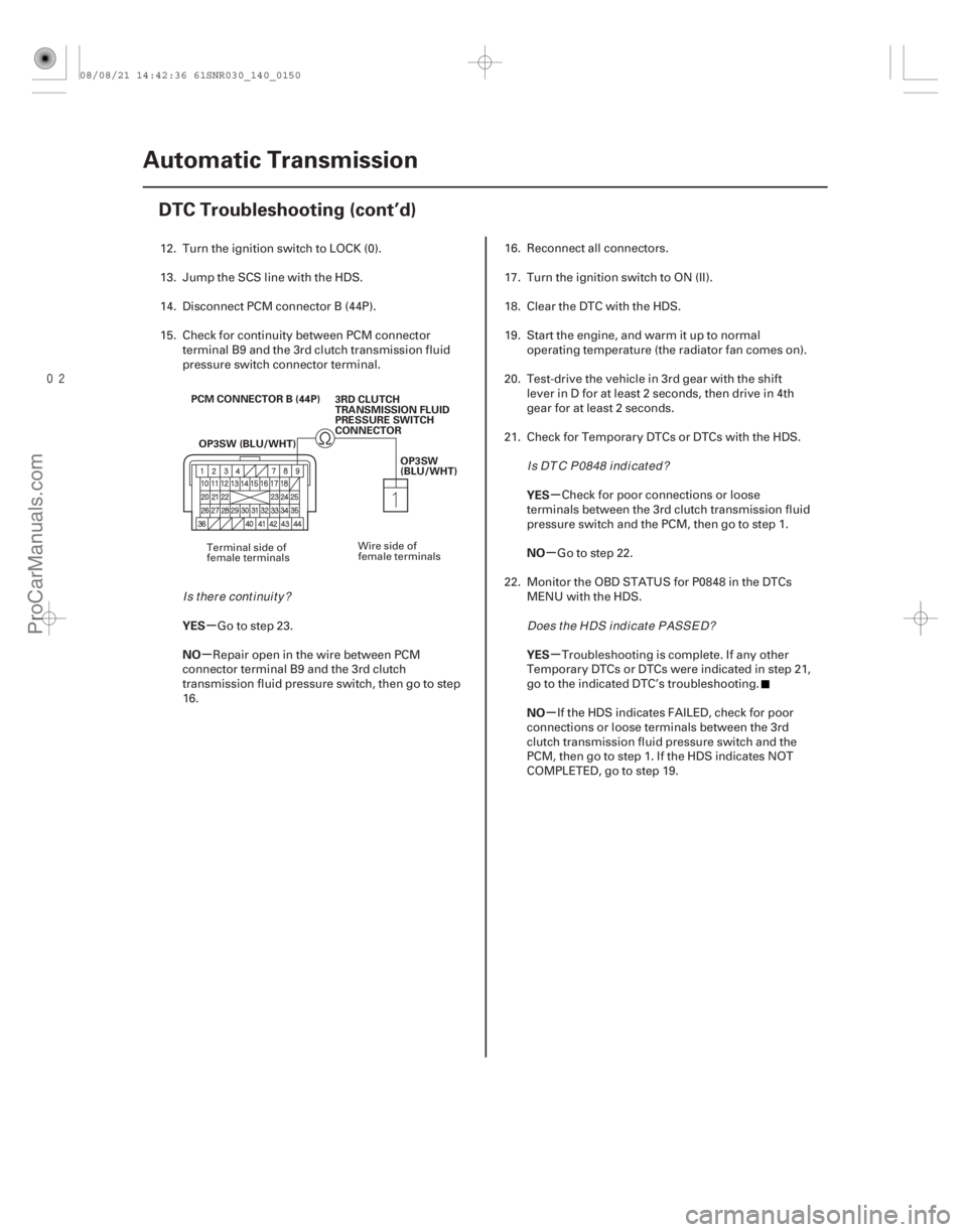 ACURA CSX 2006  Service Repair Manual µ
µ µ
µ
µ
µ
YES
NO YES
NO
YES
NO
14-148Automatic Transmission
DTC Troubleshooting (cont’d)
PCM CONNECTOR B (44P)
OP3SW (BLU/WHT) 3RD CLUTCH
TRANSMISSION FLUID
PRESSURE SWITCH
CONNECT