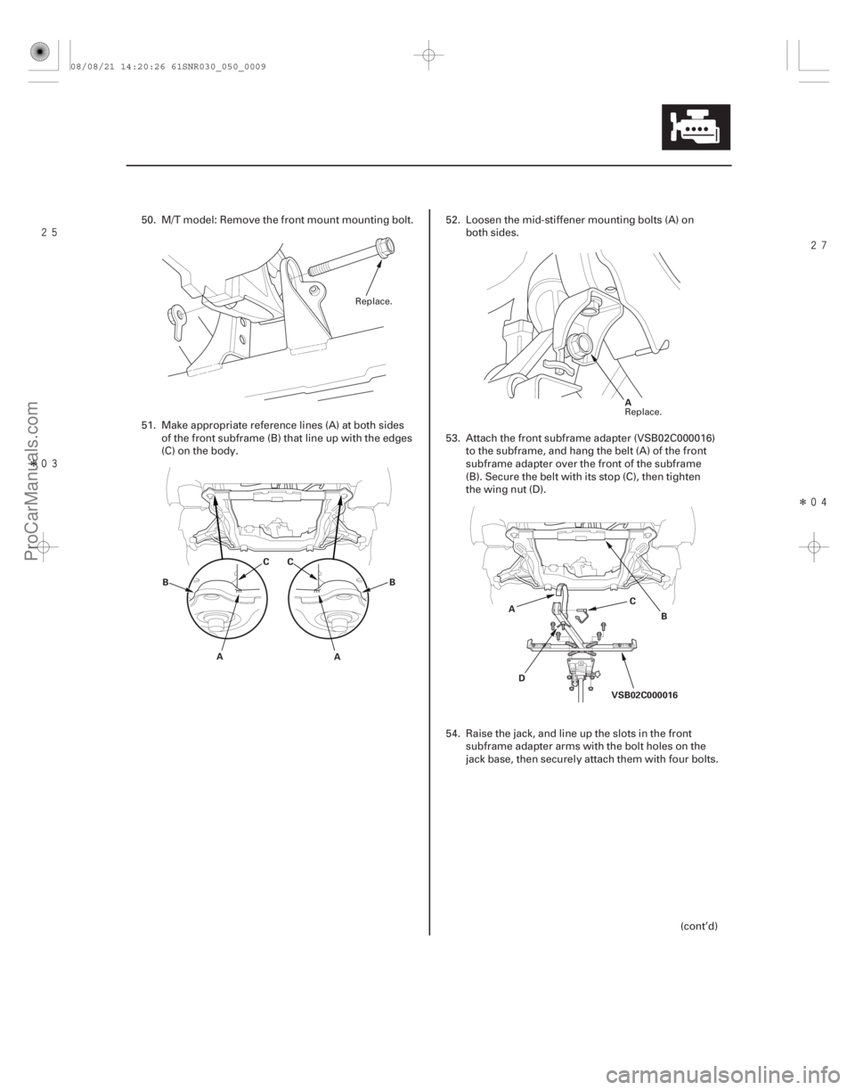 ACURA CSX 2006  Service Repair Manual 
Î 
Î
5-9
A CC
A
BB A
VSB02C000016
A
C
D B
50. M/T model: Remove the front mount mounting bolt.
51. Make appropriate reference lines (A) at both sides
of the front subframe (B) tha