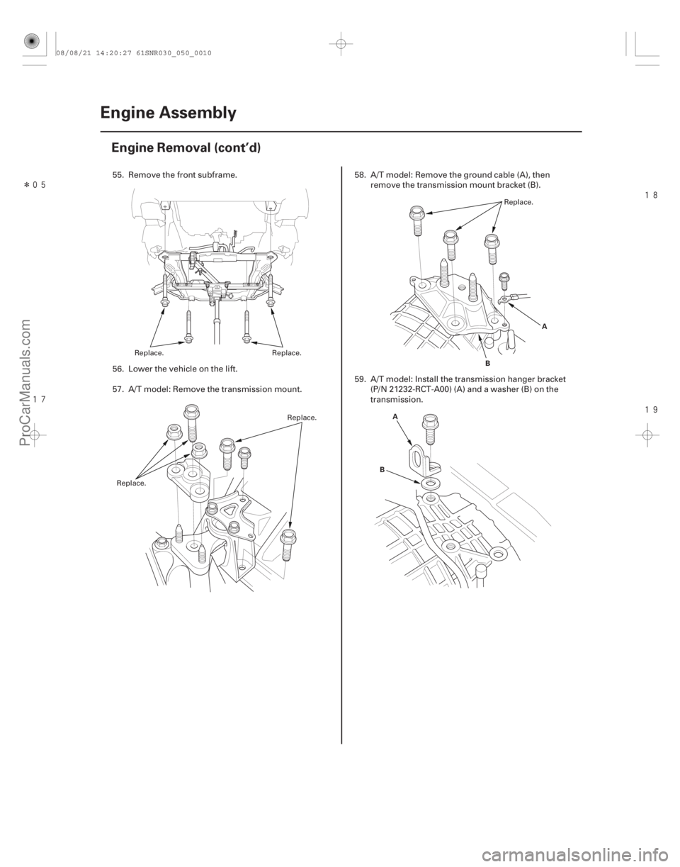 ACURA CSX 2006  Service Repair Manual Î
 



5-10Engine Assembly
Engine Removal (cont’d)
A
B
A
B
55. Remove the front subframe.
56. Lower the vehicle on the lift.
57. A/T model: Remove the transmission mount. 58. A/T mode