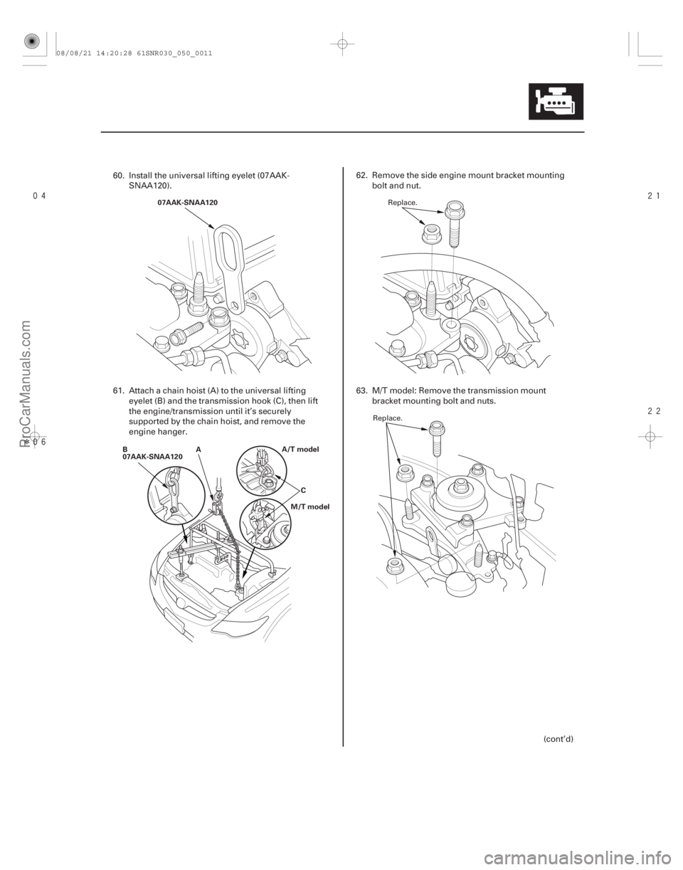 ACURA CSX 2006  Service Repair Manual 
Î 

5-11
07AAK-SNAA120
B
07AAK-SNAA120 A
A/T model
C
M/T model
60. Install the universal lifting eyelet (07AAK- SNAA120).
61. Attach a chain hoist (A) to the universal lifting eyele