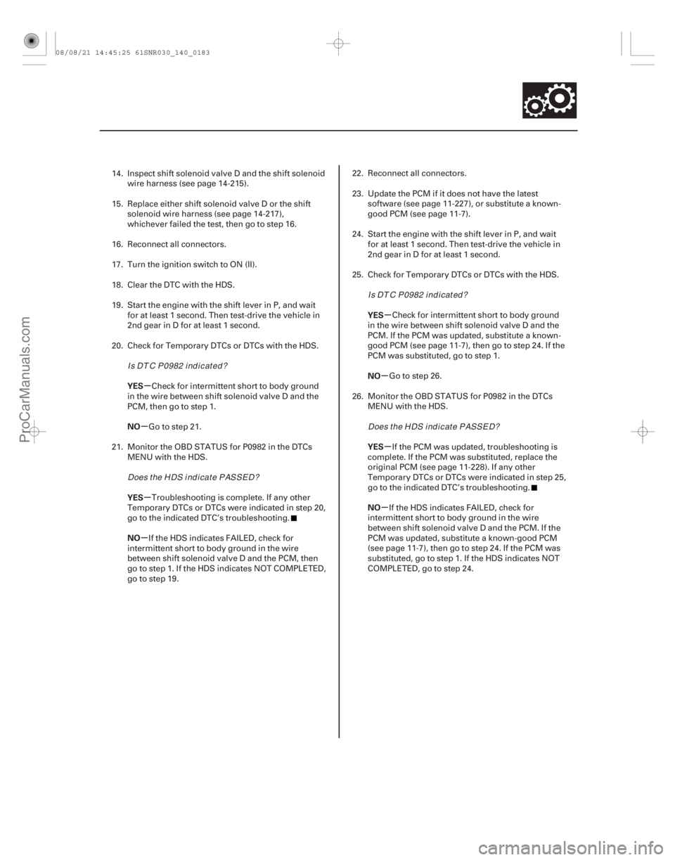 ACURA CSX 2006  Service Repair Manual µ
µ
µ
µ µ
µ
µ
µ
YES
NO
YES
NO YES
NO
YES
NO
14-181
14. Inspect shift solenoid valve D and the shift solenoid
wire harness (see page 14-215).
15. Replace either shift solenoid valve D o