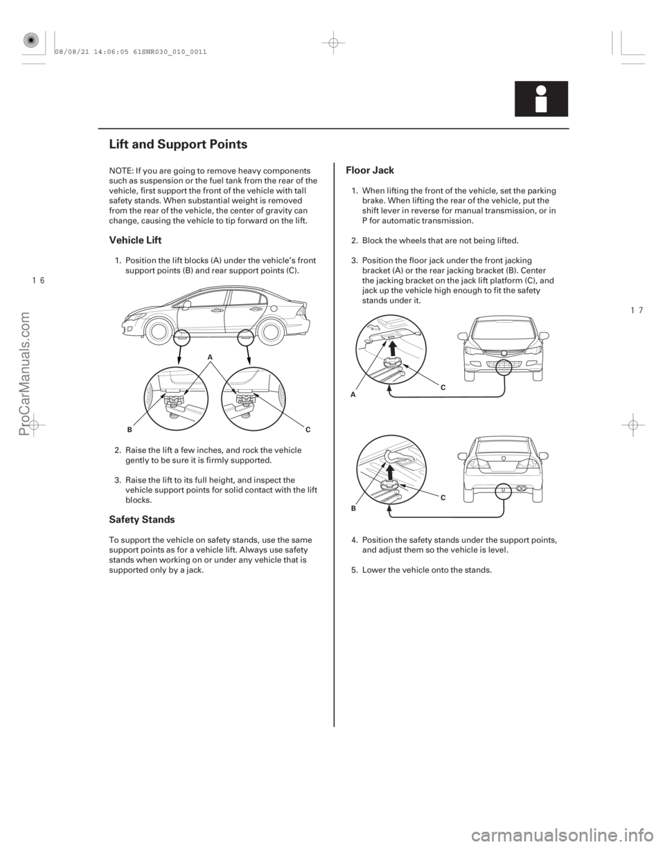 ACURA CSX 2006  Service User Guide 


(#)
Vehicle Lift
Safety Stands Floor Jack
1-11
Lift and Support Points
A
B CC
C
B
A
NOTE: If you are going to remove heavy com
ponents
such as s