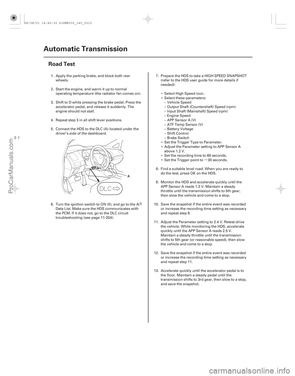 ACURA CSX 2006  Service Repair Manual µ

(#

)
14-208Automatic Transmission
Road Test
A
1. Apply the parking brake, and block both rear
wheels.
2. Start the engine, and warm it up to norm