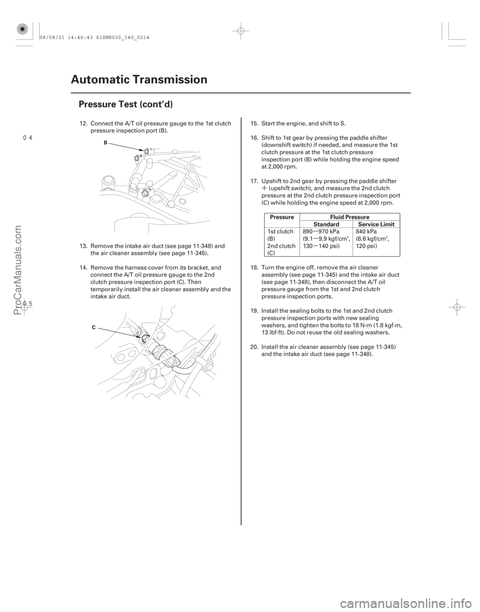 ACURA CSX 2006  Service Repair Manual ´µµ
µ


Pressure Fluid Pressure
Standard Service Limit
14-212Automatic Transmission
Pressure Test (cont’d)
B
C
12. Connect the A/T oil pressure gauge to the 1st clutch pressure inspe