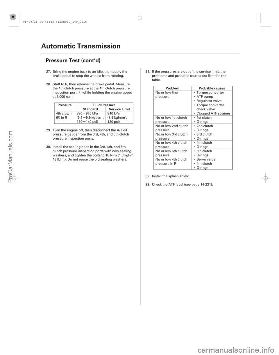 ACURA CSX 2006  Service Repair Manual µµ
µ
Pressure Fluid Pressure
Standard Service Limit Problem Probable causes
14-214Automatic Transmission
Pressure Test (cont’d)
27. Bring the engine back to an idle, then apply the
brake pedal