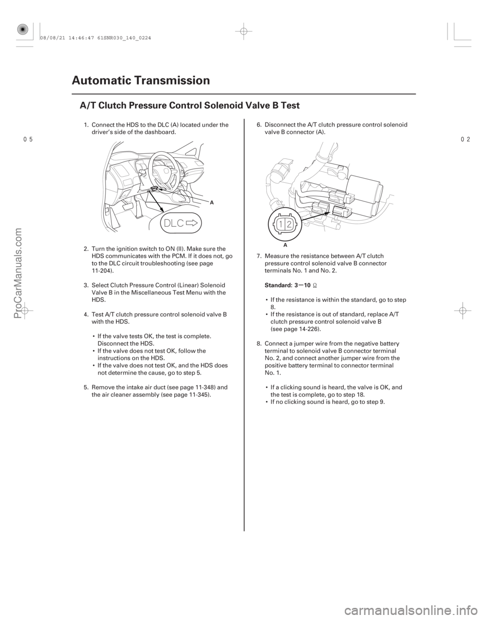 ACURA CSX 2006  Service Repair Manual 
(#



) µ
Standard: 3 10
14-222
Automatic Transmission
A/T Clutch Pressure Control Solenoid Valve B Test
A
A
1. Connect the HDS to the DLC (A) loc
