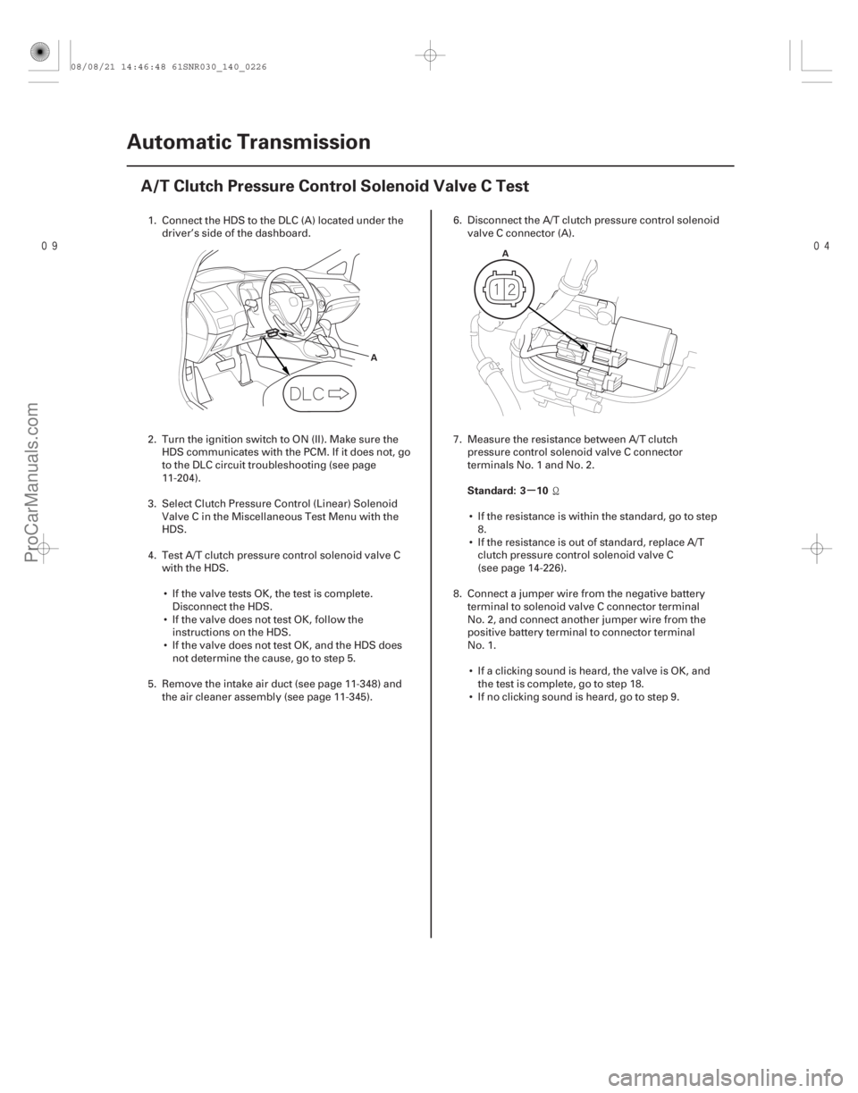 ACURA CSX 2006  Service Repair Manual 
(#



)
 µ
Standard: 3 10
14-224
Automatic Transmission
A/T Clutch Pressure Control Solenoid Valve C Test
A
A
1. Connect the HDS to the DLC (A) loc