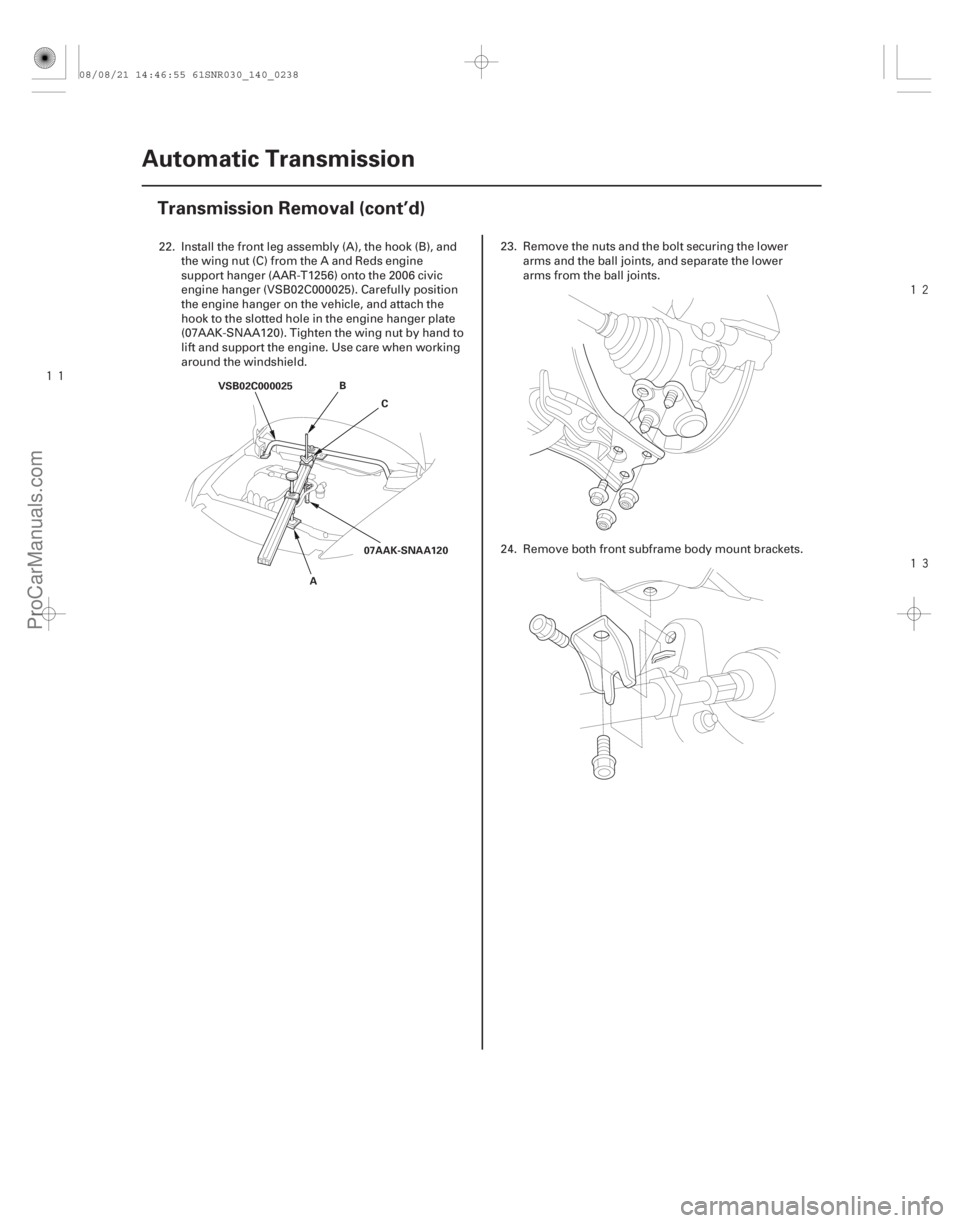 ACURA CSX 2006  Service Repair Manual 





14-236Automatic Transmission
Transmission Removal (cont’d)
07AAK-SNAA120
VSB02C000025
AB
C
22. Install the front leg assembly (A), the hook (B), andthe wing nut (C) from the A and Reds
