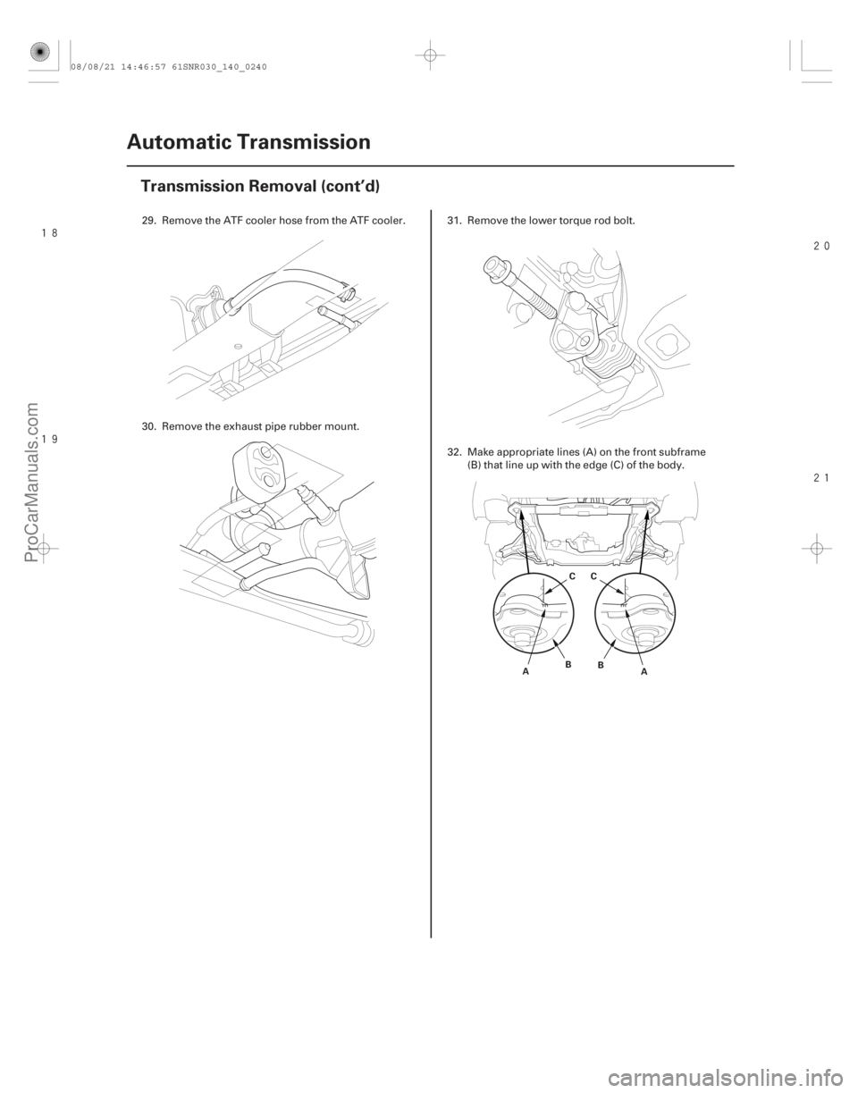 ACURA CSX 2006  Service Repair Manual 




14-238Automatic Transmission
Transmission Removal (cont’d)
A
BCC
B A
29. Remove the ATF cooler hose from the ATF cooler.
30. Remove the exhaust pipe rubber mount. 31. Remove the l