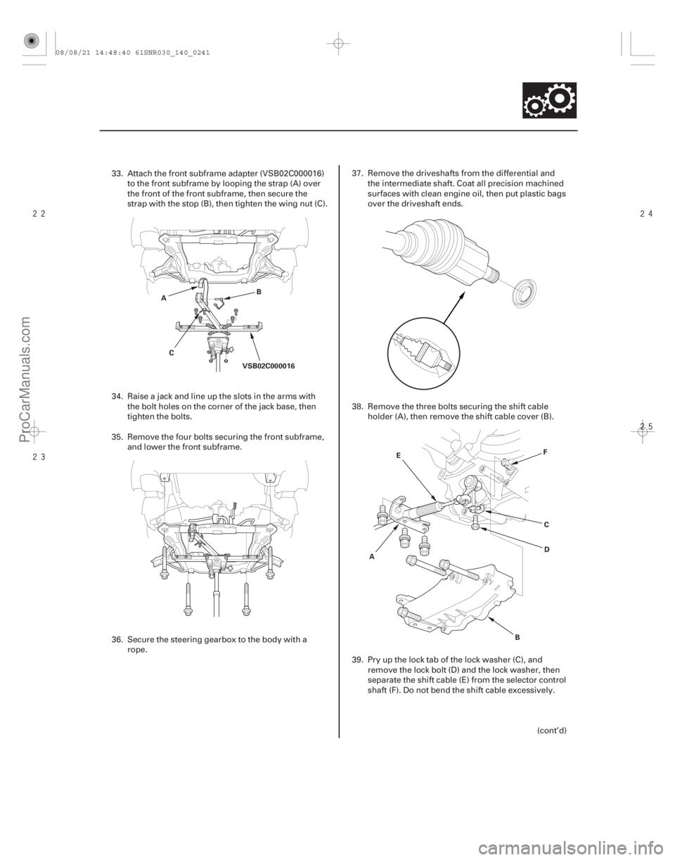ACURA CSX 2006  Service Repair Manual 


14-239
VSB02C000016
A
B
C
ABC
D
E
F
33. Attach the front subframe adapter (VSB02C000016)
to the front subframe by looping the strap (A) over
the front of the front subframe, then se