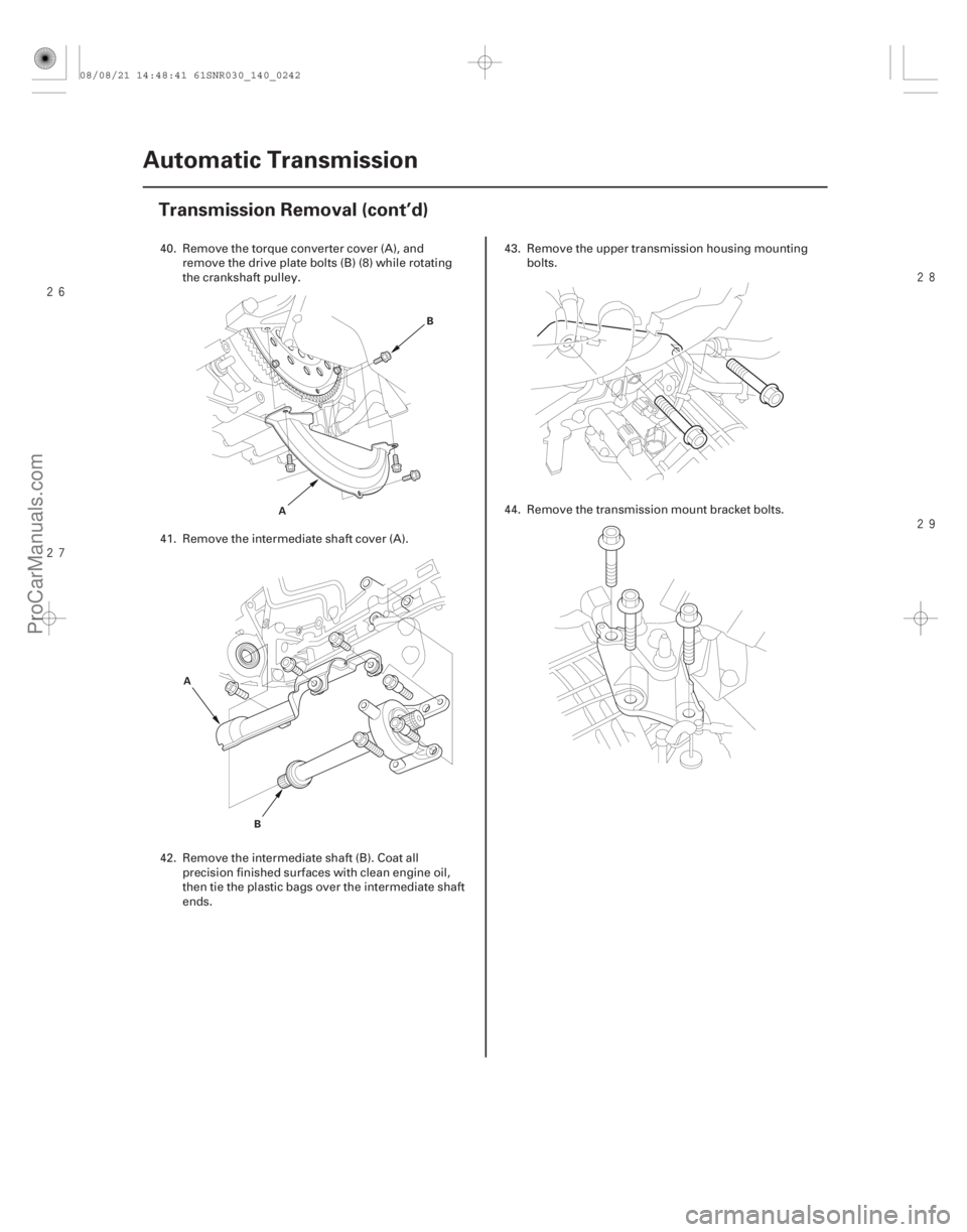 ACURA CSX 2006  Service Repair Manual 


14-240Automatic Transmission
Transmission Removal (cont’d)
A
B
A B
40. Remove the torque converter cover (A), andremove the drive plate bolts (B) (8) while rotating
the crankshaft