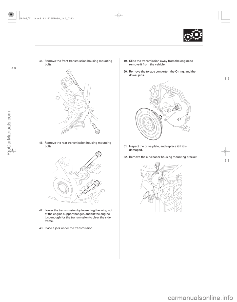 ACURA CSX 2006  Service Repair Manual 



14-241
45. Remove the front transmission housing mounting
bolts.
46. Remove the rear transmission housing mounting bolts.
47. Lower the transmission by loosening the wing nut of the