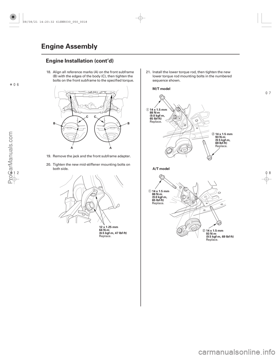 ACURA CSX 2006  Service Repair Manual Î
Î


M/T model
A/T model
5-18Engine Assembly
Engine Installation (cont’d)
A
A
CC
BB
12 x 1.25 mm
64 N·m
(6.5 kgf·m, 47 lbf·ft) 14x1.5mm
88 N·m
(9.0 kgf·m,
65 lbf·ft)
14x1.5
