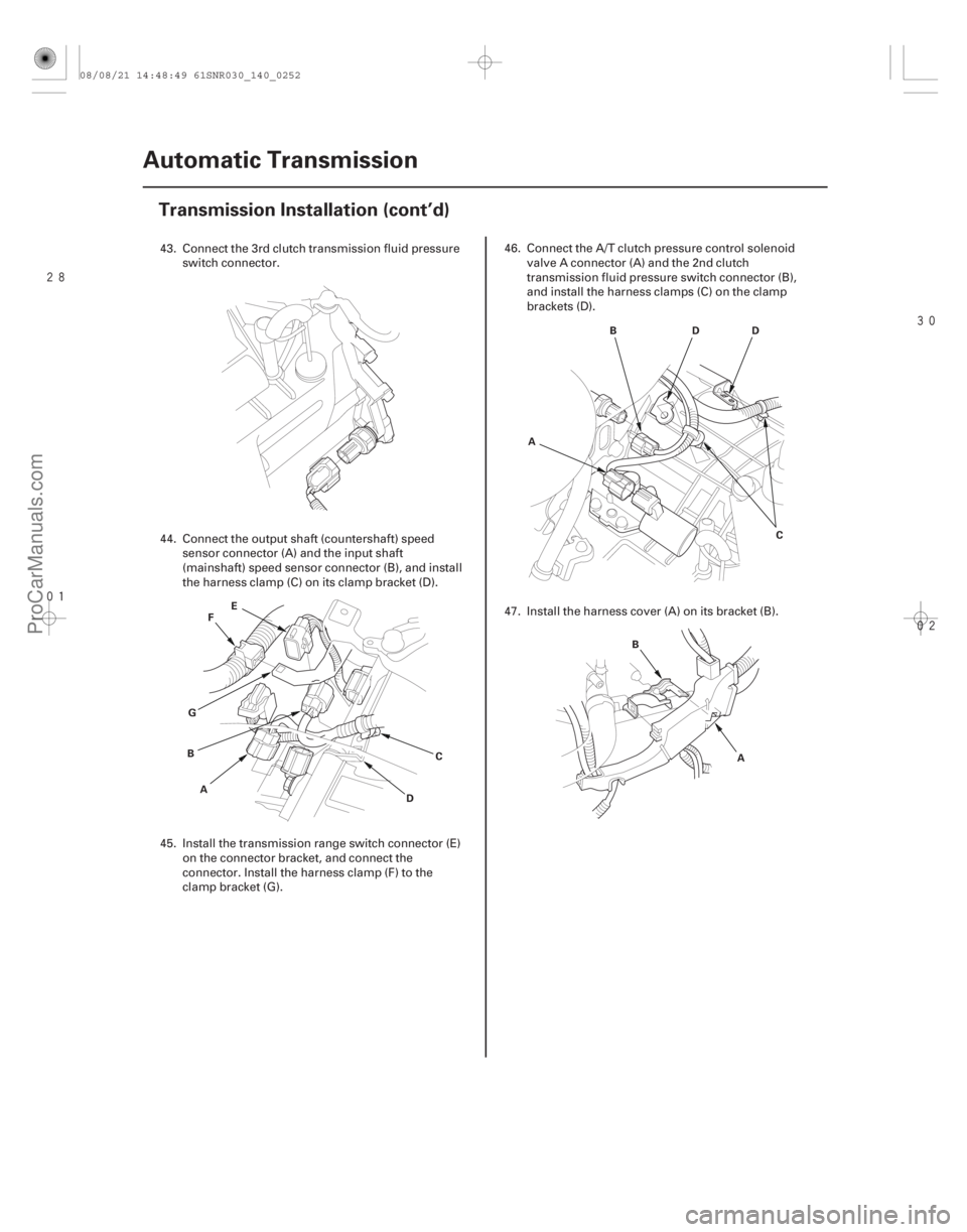 ACURA CSX 2006  Service Repair Manual 



14-250Automatic Transmission
Transmission Installation (cont’d)
E
F
A
B
C
D
G A
B
C
DD
A
B
43. Connect the 3rd clutch transmission fluid pressure
switch connector.
44. Connect the