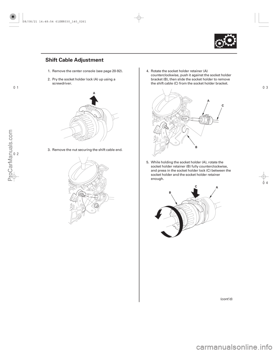 ACURA CSX 2006  Service Repair Manual 


(#





")
14-259
Shift Cable Adjustment
A A
B C
A
B C
1. Remove the center console (see page 20-92).
2. Pry the socket holder lock (A) up us