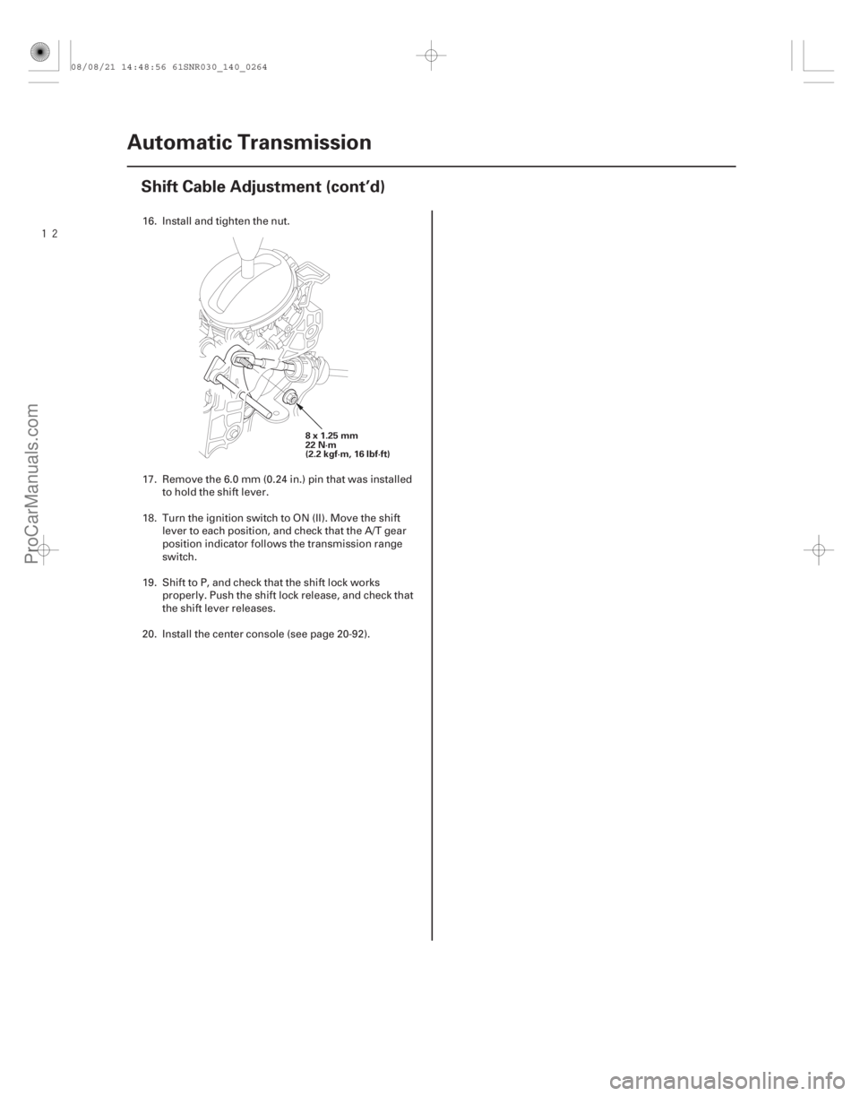 ACURA CSX 2006  Service Repair Manual 

14-262Automatic Transmission
Shift Cable Adjustment (cont’d)
8x1.25mm
22 N·m
(2.2 kgf·m, 16 lbf·ft)
16. Install and tighten the nut.
17. Remove the 6.0 mm (0.24 in.) pin that was installed
t