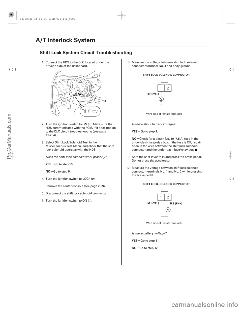 ACURA CSX 2006  Service Repair Manual Î


(#


)

µ
µ µ
µ
µ
µ
YES
NO
YES
NO
YES
NO
14-280A/T Interlock System
Shift Lock System Circuit Troubleshooting
A
SHIFT LOCK SOLEN