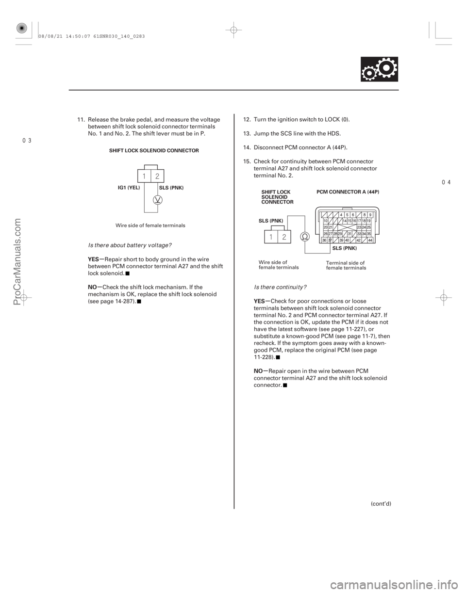ACURA CSX 2006  Service Repair Manual 
µ
µ µ
µ
YES
NO
YES
NO
14-281
SHIFT LOCK SOLENOID CONNECTOR
IG1 (YEL) SLS (PNK)
SLS (PNK)
PCM CONNECTOR A (44P)
SHIFT LOCK
SOLENOID
CONNECTOR
SLS (PNK)
11. Release the brake pedal, and