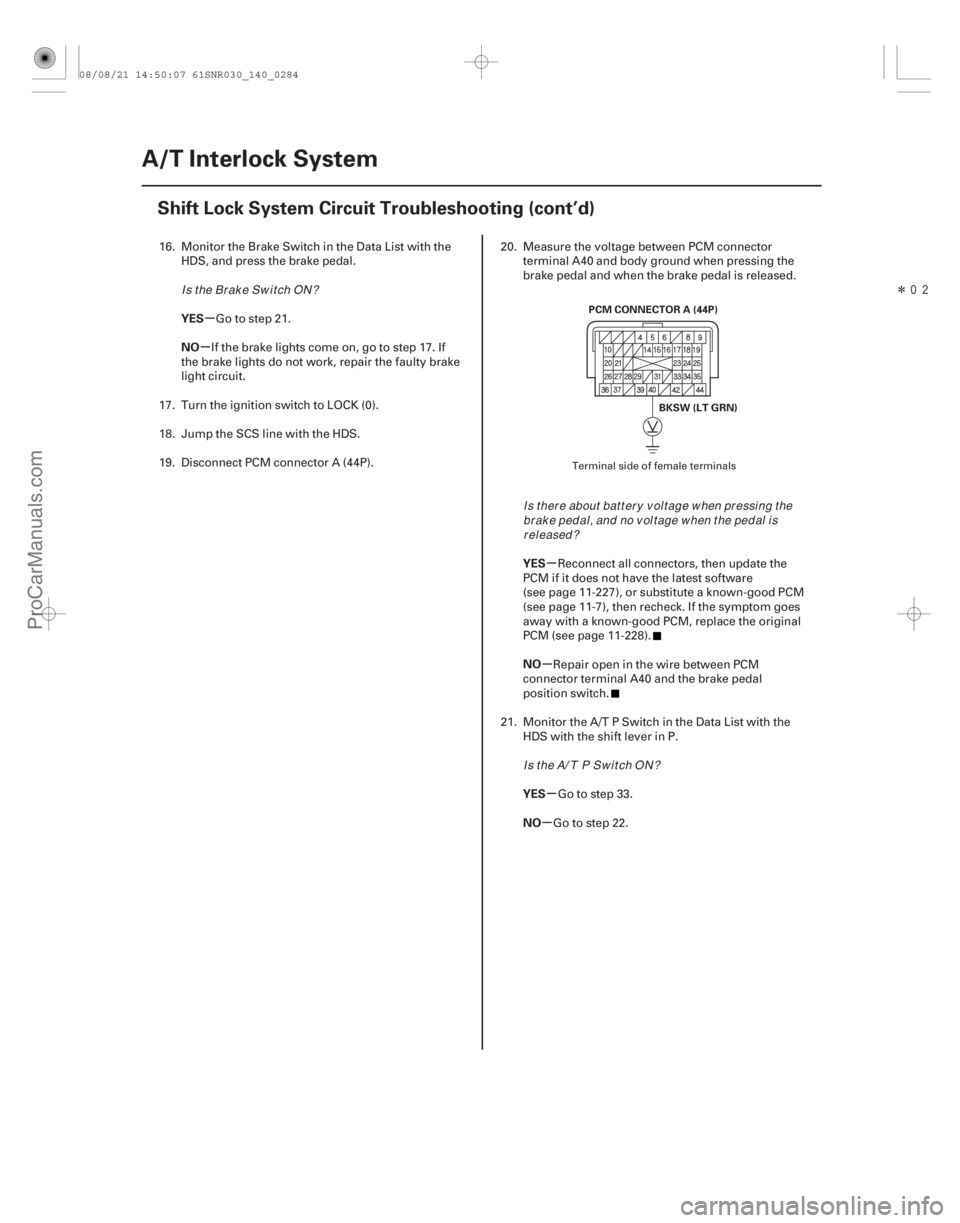 ACURA CSX 2006  Service Repair Manual Î
µ
µ
µ
µ
µ
µ
YES
NO
YES
NO
YES
NO
14-282A/T Interlock System
Shift Lock System Circuit Troubleshooting (cont’d)
BKSW (LT GRN)
PCM CONNECTOR A (44P)
16. Monitor the Brake Switch in
