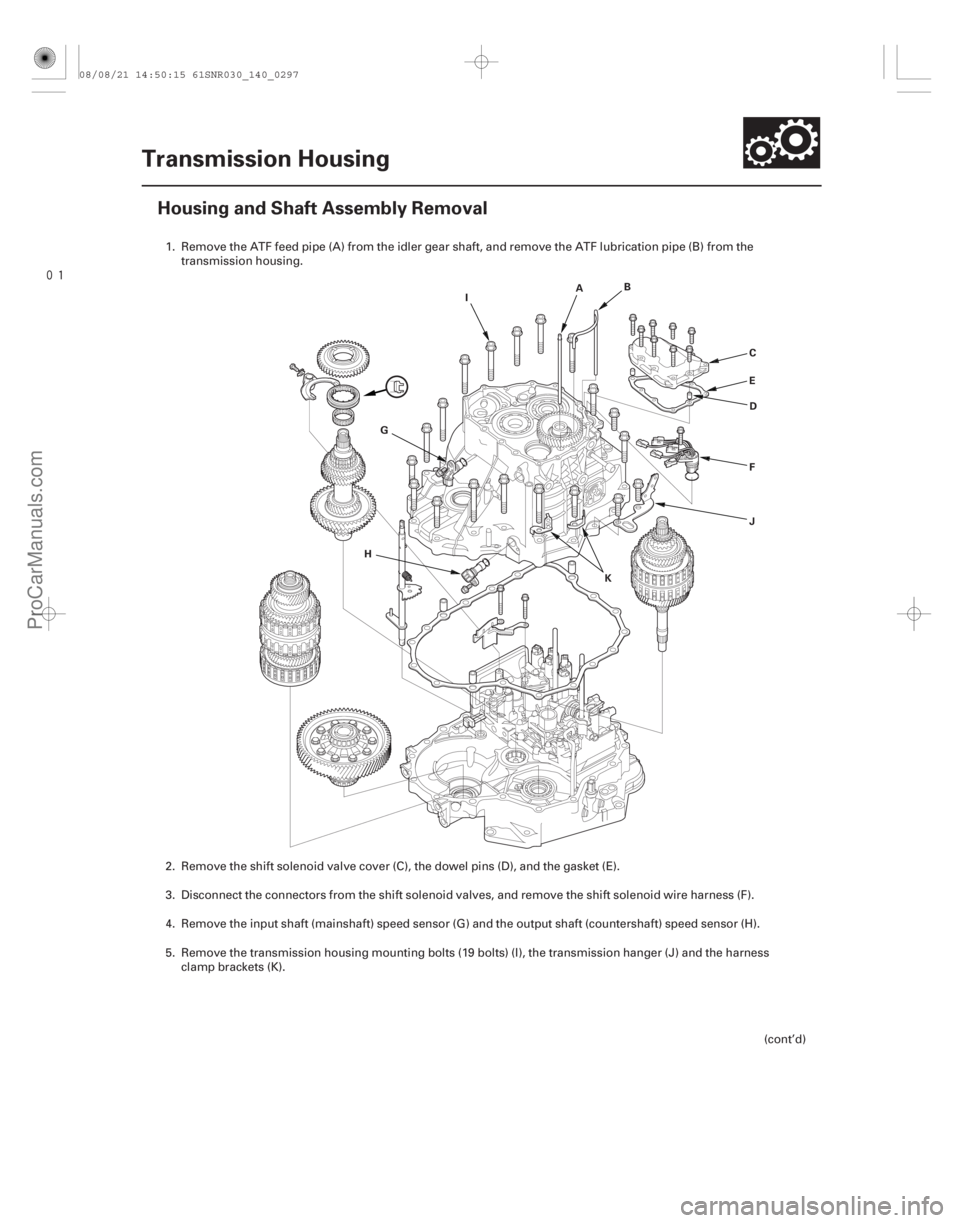 ACURA CSX 2006  Service Repair Manual 
(#



 )
14-295
Transmission Housing
Housing and Shaft Assembly Removal
A
B
CD
E
F
G
H I
J
K
1. Remove the ATF feed pipe (A) from the idler gear shaft, an
